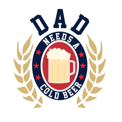 Dad Needs A Beer